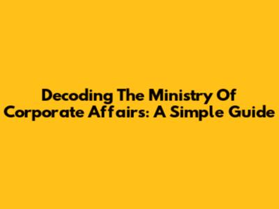 Decoding The Ministry Of Corporate Affairs: A Simple Guide