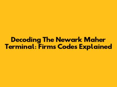 Decoding The Newark Maher Terminal: Firms Codes Explained