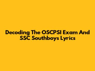 Decoding The OSCPSI Exam And SSC Southboys Lyrics