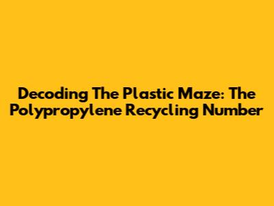 Decoding The Plastic Maze: The Polypropylene Recycling Number