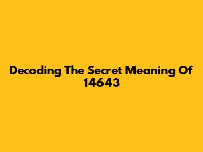 Decoding The Secret Meaning Of 14643
