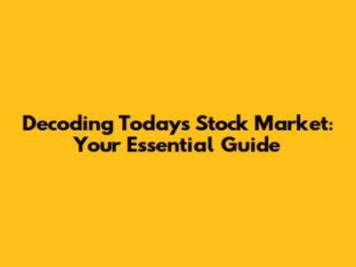 Decoding Today's Stock Market: Your Essential Guide