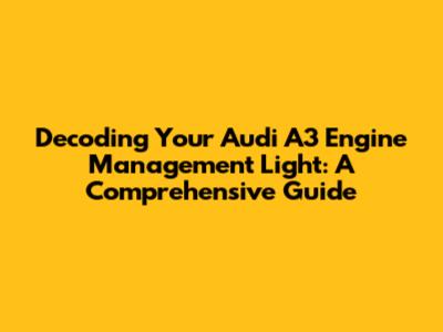 Decoding Your Audi A3 Engine Management Light: A Comprehensive Guide