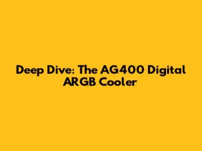 Deep Dive: The AG400 Digital ARGB Cooler