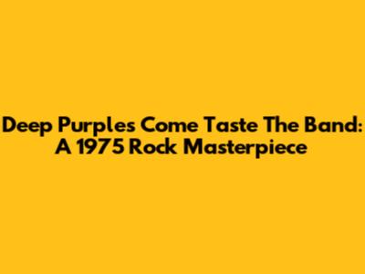Deep Purple's Come Taste The Band: A 1975 Rock Masterpiece
