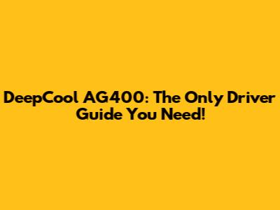 DeepCool AG400: The Only Driver Guide You Need!