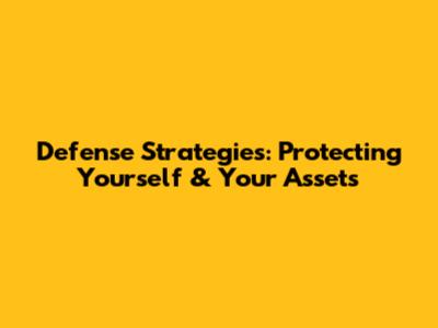 Defense Strategies: Protecting Yourself & Your Assets