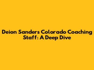 Deion Sanders' Colorado Coaching Staff: A Deep Dive