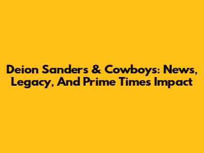 Deion Sanders & Cowboys: News, Legacy, And Prime Time's Impact