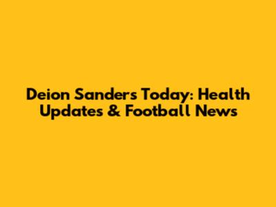 Deion Sanders Today: Health Updates & Football News