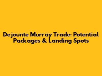 Dejounte Murray Trade: Potential Packages & Landing Spots
