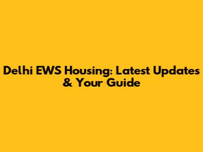 Delhi EWS Housing: Latest Updates & Your Guide