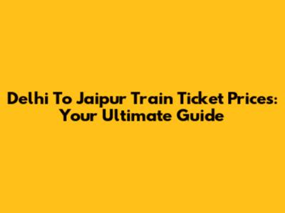Delhi To Jaipur Train Ticket Prices: Your Ultimate Guide