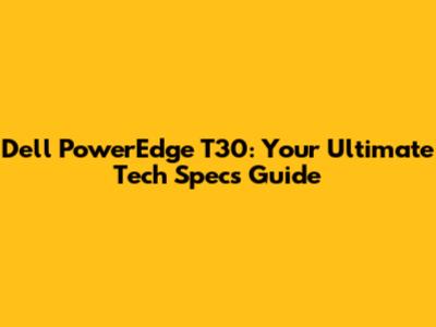 Dell PowerEdge T30: Your Ultimate Tech Specs Guide
