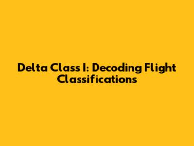 Delta Class I: Decoding Flight Classifications
