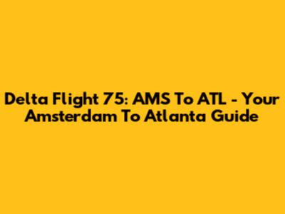Delta Flight 75: AMS To ATL - Your Amsterdam To Atlanta Guide