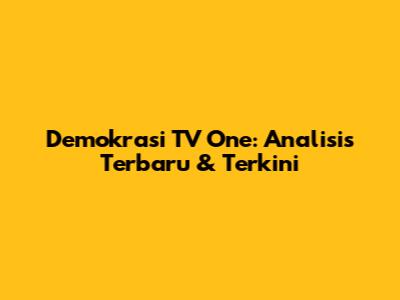 Demokrasi TV One: Analisis Terbaru & Terkini