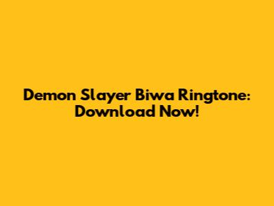 Demon Slayer Biwa Ringtone: Download Now!