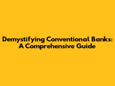 Demystifying Conventional Banks: A Comprehensive Guide