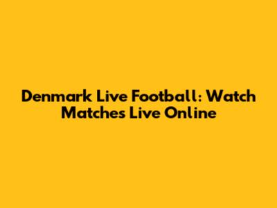 Denmark Live Football: Watch Matches Live Online