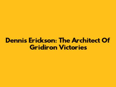 Dennis Erickson: The Architect Of Gridiron Victories