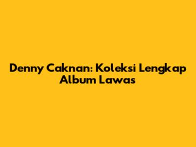 Denny Caknan: Koleksi Lengkap Album Lawas
