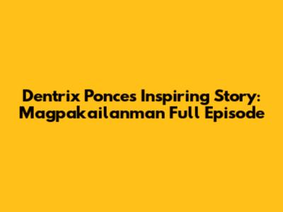 Dentrix Ponce's Inspiring Story: Magpakailanman Full Episode