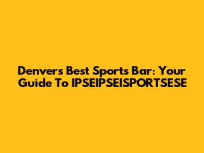 Denver's Best Sports Bar: Your Guide To IPSEIPSEISPORTSESE