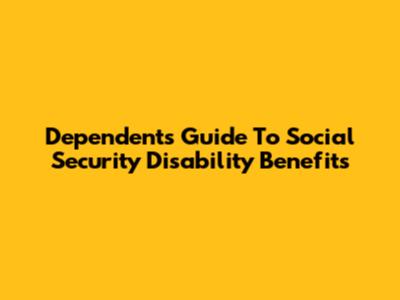 Dependents' Guide To Social Security Disability Benefits