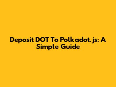Deposit DOT To Polkadot.js: A Simple Guide