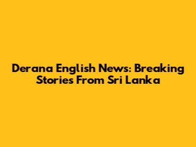 Derana English News: Breaking Stories From Sri Lanka