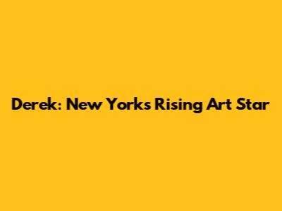 Derek: New York's Rising Art Star