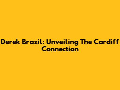 Derek Brazil: Unveiling The Cardiff Connection
