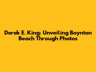 Derek E. King: Unveiling Boynton Beach Through Photos