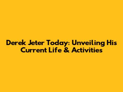 Derek Jeter Today: Unveiling His Current Life & Activities