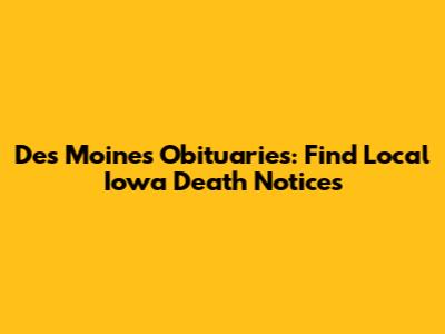 Des Moines Obituaries: Find Local Iowa Death Notices