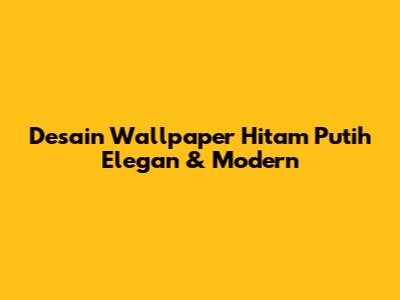 Desain Wallpaper Hitam Putih Elegan & Modern