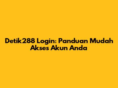 Detik288 Login: Panduan Mudah Akses Akun Anda
