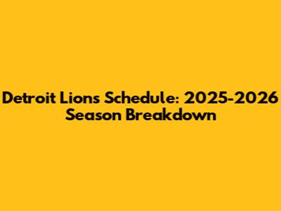 Detroit Lions Schedule: 2025-2026 Season Breakdown