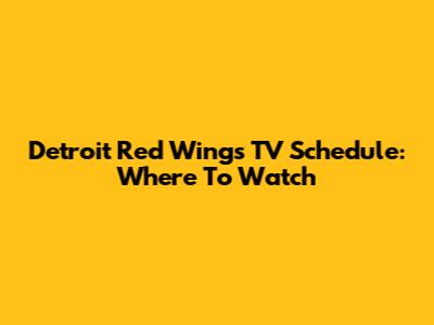 Detroit Red Wings TV Schedule: Where To Watch