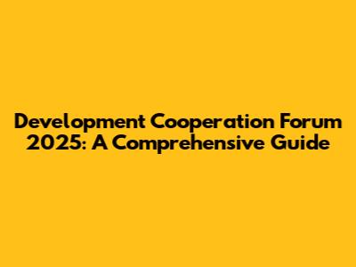 Development Cooperation Forum 2025: A Comprehensive Guide