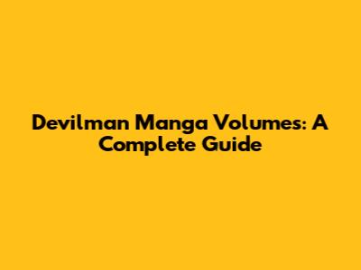 Devilman Manga Volumes: A Complete Guide