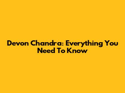 Devon Chandra: Everything You Need To Know