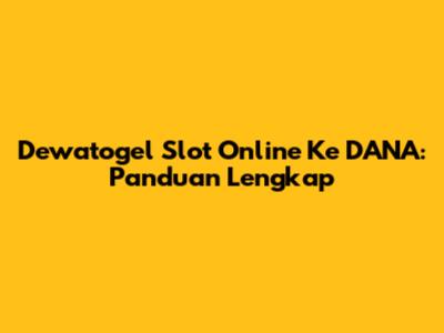 Dewatogel Slot Online Ke DANA: Panduan Lengkap