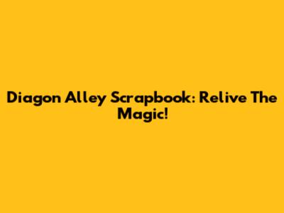 Diagon Alley Scrapbook: Relive The Magic!