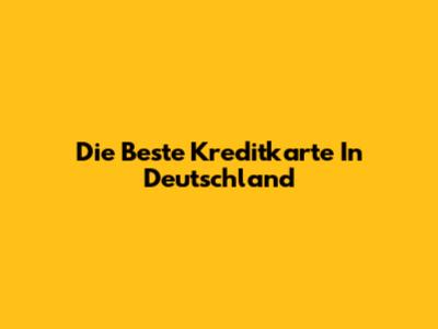 Die Beste Kreditkarte In Deutschland