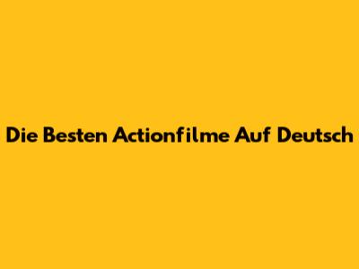 Die Besten Actionfilme Auf Deutsch