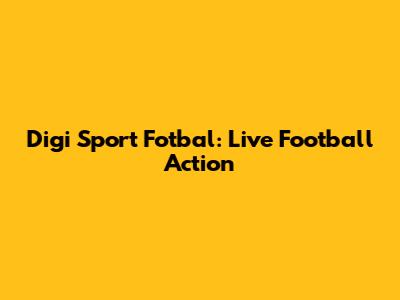 Digi Sport Fotbal: Live Football Action