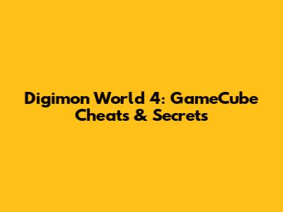 Digimon World 4: GameCube Cheats & Secrets
