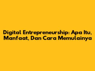 Digital Entrepreneurship: Apa Itu, Manfaat, Dan Cara Memulainya